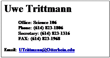 Text Box: Uwe Trittmann
Office: Science Hall 230
Phone: (614) 823-1806
Secretary: (614) 823-1316
FAX: (614) 823-1968
Email: UTrittmann@Otterbein.edu