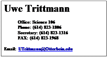 Text Box: Uwe Trittmann  
Office: Science 106
Phone: (614) 823-1806
Secretary: (614) 823-1316
FAX: (614) 823-1968 		
Email: UTrittmann@Otterbein.edu
